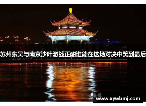 苏州东吴与南京沙叶激战正酣谁能在这场对决中笑到最后