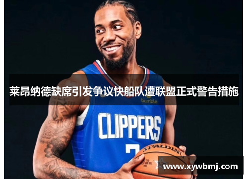 莱昂纳德缺席引发争议快船队遭联盟正式警告措施