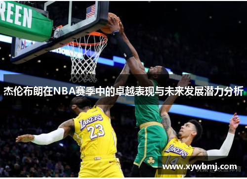 杰伦布朗在NBA赛季中的卓越表现与未来发展潜力分析