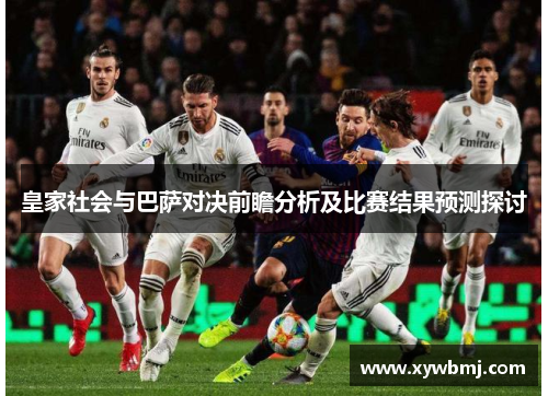 皇家社会与巴萨对决前瞻分析及比赛结果预测探讨